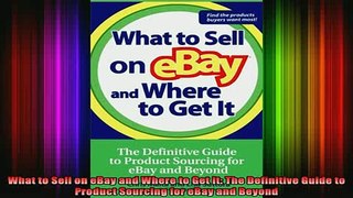 READ book  What to Sell on eBay and Where to Get It The Definitive Guide to Product Sourcing for Full Free
