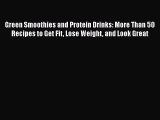 Read Green Smoothies and Protein Drinks: More Than 50 Recipes to Get Fit Lose Weight and Look