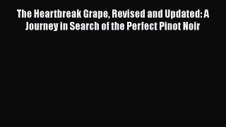 Read The Heartbreak Grape Revised and Updated: A Journey in Search of the Perfect Pinot Noir