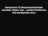 Read Energy Juices: 32 Energy-boosting Recipes Smoothies Shakes Teas...... and More Vitality