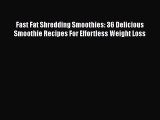 Read Fast Fat Shredding Smoothies: 36 Delicious Smoothie Recipes For Effortless Weight Loss