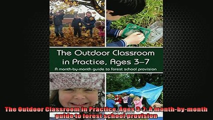 FREE PDF  The Outdoor Classroom in Practice Ages 37 A monthbymonth guide to forest school  FREE BOOOK ONLINE