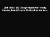 Download Dark Spirits: 200 Classy Concoctions Starring Bourbon Brandy Scotch Whiskey Rum and