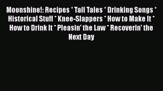 Download Moonshine!: Recipes * Tall Tales * Drinking Songs * Historical Stuff * Knee-Slappers