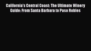 Read California's Central Coast: The Ultimate Winery Guide: From Santa Barbara to Paso Robles