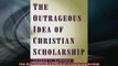 FREE DOWNLOAD  The Outrageous Idea of Christian Scholarship READ ONLINE