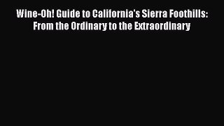 Read Wine-Oh! Guide to California's Sierra Foothills: From the Ordinary to the Extraordinary