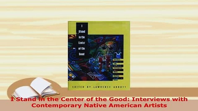 Download I Stand in the Center of the Good Interviews with Contemporary Native American Artists PDF Book Free