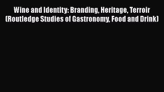 Download Wine and Identity: Branding Heritage Terroir (Routledge Studies of Gastronomy Food