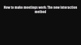 Download How to make meetings work: The new interaction method PDF Free