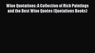 Read Wine Quotations: A Collection of Rich Paintings and the Best Wine Quotes (Quotations Books)