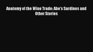 Read Anatomy of the Wine Trade: Abe's Sardines and Other Stories Ebook Free