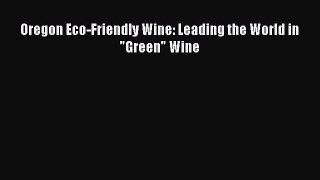 Read Oregon Eco-Friendly Wine: Leading the World in Green Wine Ebook Free