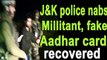 J&K police nabs Millitant, fake Aadhar card recovered