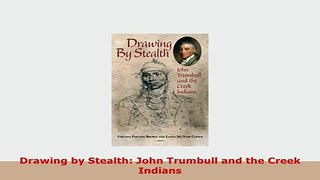 PDF  Drawing by Stealth John Trumbull and the Creek Indians PDF Book Free