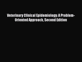 Read Veterinary Clinical Epidemiology: A Problem-Oriented Approach Second Edition Ebook Free