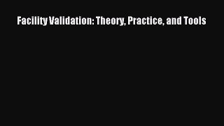 Read Facility Validation: Theory Practice and Tools PDF Online