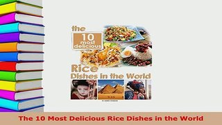 PDF  The 10 Most Delicious Rice Dishes in the World Read Online