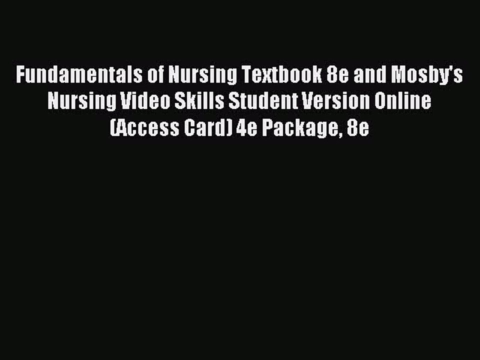Read Fundamentals of Nursing Textbook 8e and Mosby's Nursing Video Skills Student Version Online