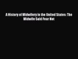 Download A History of Midwifery in the United States: The Midwife Said Fear Not Ebook Free