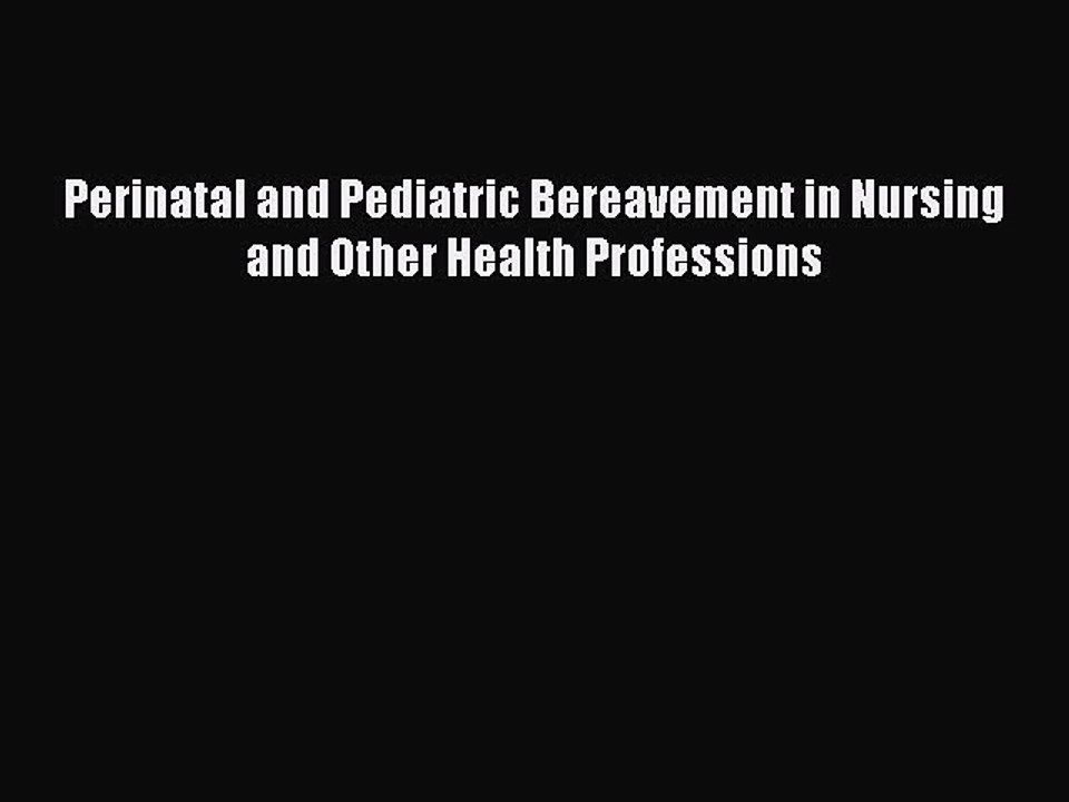 Read Perinatal and Pediatric Bereavement in Nursing and Other Health Professions Ebook Free