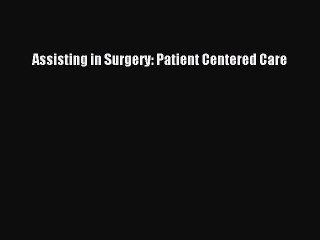 Read Assisting in Surgery: Patient Centered Care Ebook Free