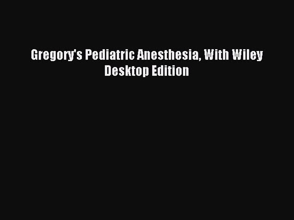 Read Gregory's Pediatric Anesthesia With Wiley Desktop Edition Ebook Free