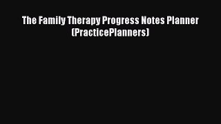 [PDF] The Family Therapy Progress Notes Planner (PracticePlanners) [Read] Full Ebook