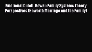 [PDF] Emotional Cutoff: Bowen Family Systems Theory Perspectives (Haworth Marriage and the