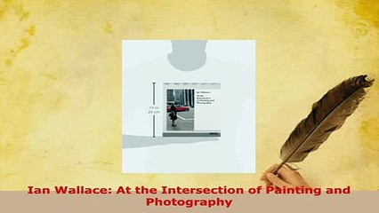 PDF  Ian Wallace At the Intersection of Painting and Photography Read Full Ebook