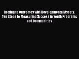 Download Getting to Outcomes with Developmental Assets: Ten Steps to Measuring Success in Youth