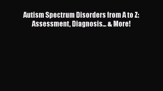 Download Autism Spectrum Disorders from A to Z: Assessment Diagnosis... & More! PDF Online