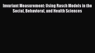 Read Invariant Measurement: Using Rasch Models in the Social Behavioral and Health Sciences