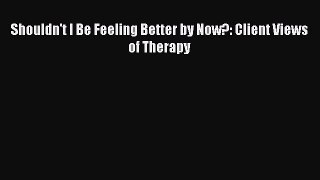 Download Shouldn't I Be Feeling Better by Now?: Client Views of Therapy Ebook Free