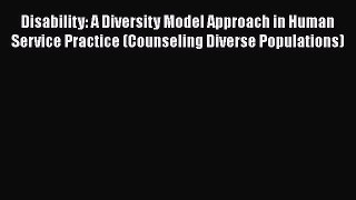 Read Disability: A Diversity Model Approach in Human Service Practice (Counseling Diverse Populations)