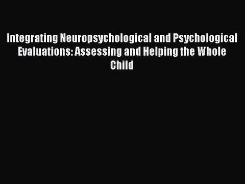 Read Integrating Neuropsychological and Psychological Evaluations: Assessing and Helping the