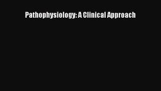 Read Pathophysiology: A Clinical Approach PDF Online