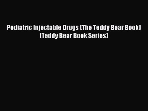 Download Pediatric Injectable Drugs (The Teddy Bear Book) (Teddy Bear Book Series) Ebook Online