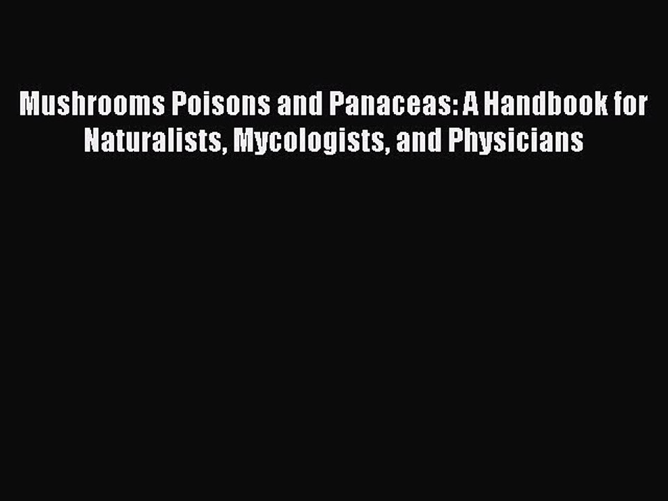 Read Mushrooms Poisons and Panaceas: A Handbook for Naturalists Mycologists and Physicians