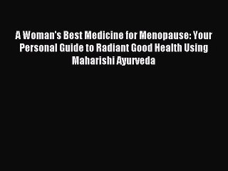 Read A Woman's Best Medicine for Menopause: Your Personal Guide to Radiant Good Health Using