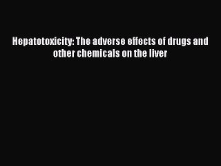 Read Hepatotoxicity: The adverse effects of drugs and other chemicals on the liver Ebook Free