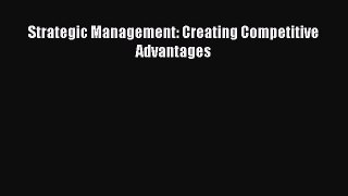 Read Strategic Management: Creating Competitive Advantages PDF Free