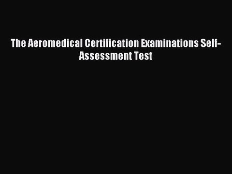 Read The Aeromedical Certification Examinations Self-Assessment Test Ebook Free