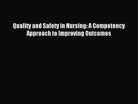 Download Quality and Safety in Nursing: A Competency Approach to Improving Outcomes Ebook Online