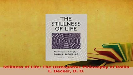 Download  Stillness of Life The Osteopathic Philosophy of Rollin E Becker D O  EBook