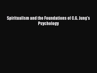 [Read PDF] Spiritualism and the Foundations of C.G. Jung's Psychology Download Free