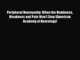 Read Peripheral Neuropathy: When the Numbness Weakness and Pain Won't Stop (American Academy
