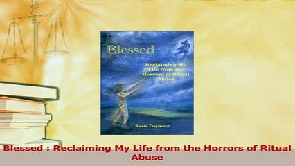 Read  Blessed  Reclaiming My Life from the Horrors of Ritual Abuse Ebook Free