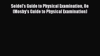 Read Seidel's Guide to Physical Examination 8e (Mosby's Guide to Physical Examination) Ebook