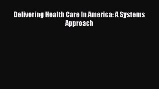 Read Delivering Health Care In America: A Systems Approach Ebook Free